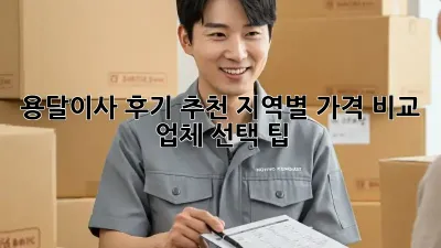 용달이사 후기 추천: 지역별 가격 비교 & 업체 선택 팁